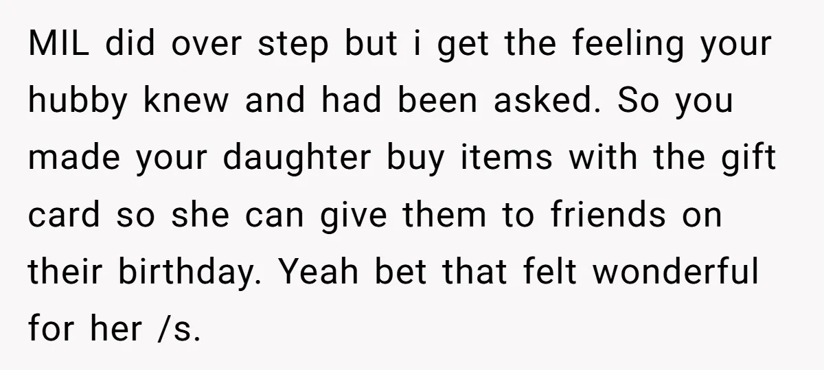 MIL did over step but i get the feeling your hubby knew and had been asked. So you made your daughter buy items with the gift card so she can...