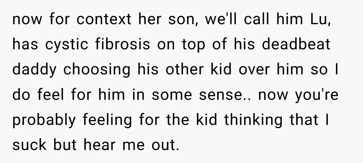now for context her son, we'll call him Lu, has cystic fibrosis on top of his deadbeat daddy choosing his other kid over him so I do feel for him...