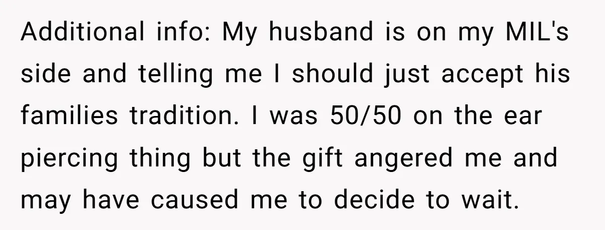 Additional info: My husband is on my MIL's side and telling me I should just accept his families tradition. I was 50/50 on the ear piercing thing but the gift...