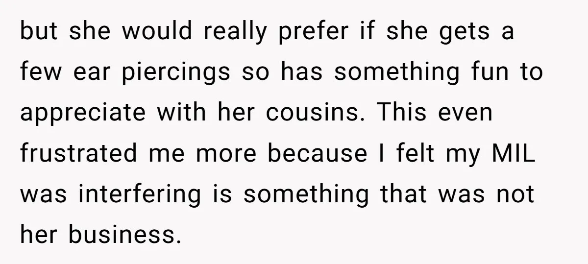 but she would really prefer if she gets a few ear piercings so has something fun to appreciate with her cousins. This even frustrated me more because I felt my...
