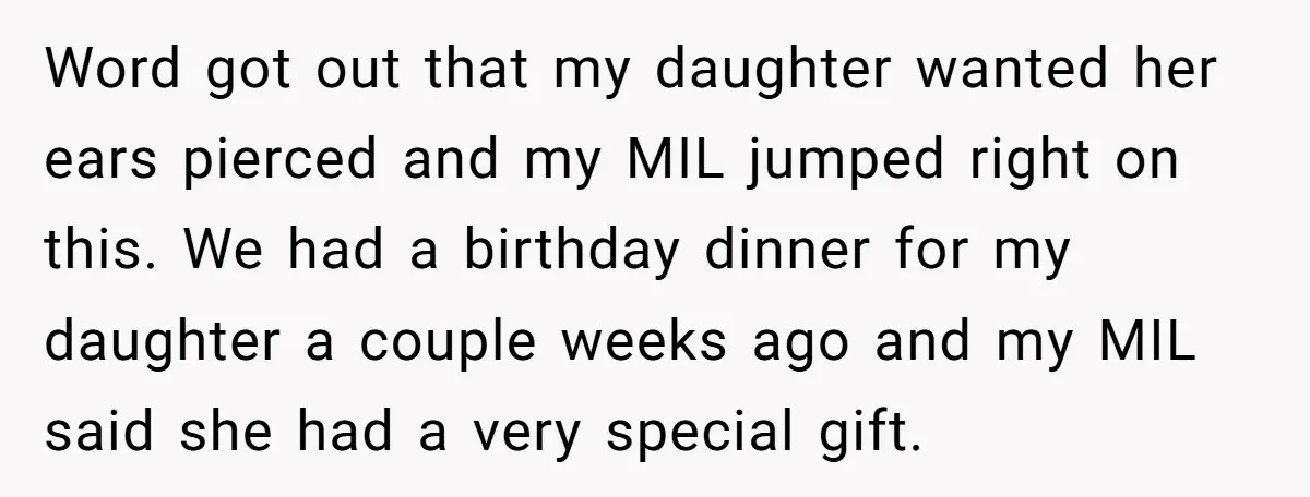Word got out that my daughter wanted her ears pierced and my MIL jumped right on this. We had a birthday dinner for my daughter a couple weeks ago and...