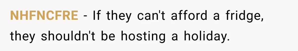 NHFNCFRE − If they can't afford a fridge, they shouldn't be hosting a holiday.