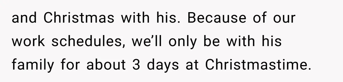 and Christmas with his. Because of our work schedules, we’ll only be with his family for about 3 days at Christmastime.