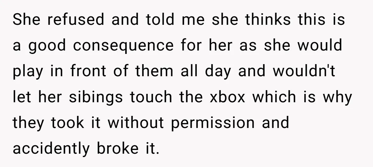 She refused and told me she thinks this is a good consequence for her as she would play in front of them all day and wouldn't let her sibings touch...