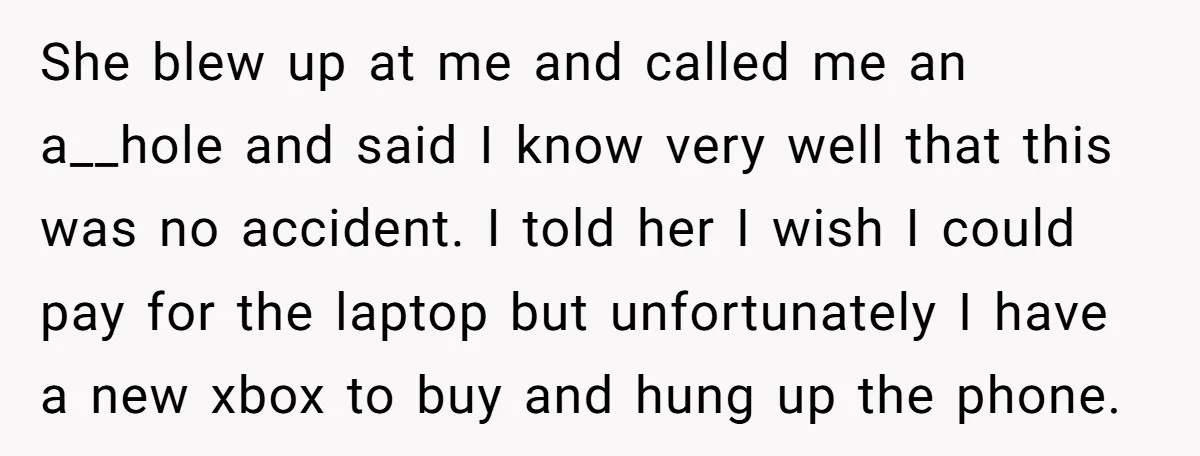 She blew up at me and called me an a__hole and said I know very well that this was no accident. I told her I wish I could pay for...
