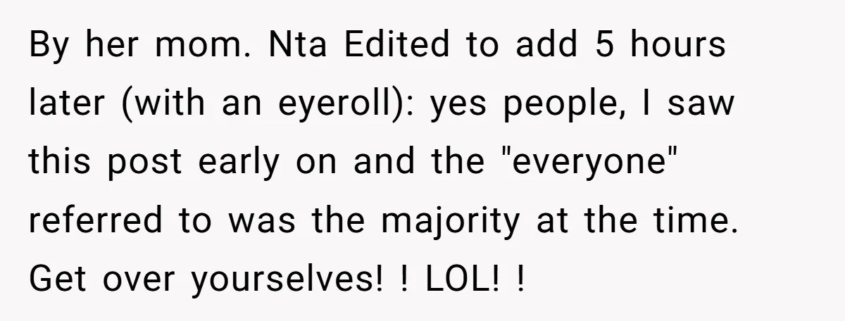 By her mom. Nta Edited to add 5 hours later (with an eyeroll): yes people, I saw this post early on and the "everyone" referred to was the majority at...