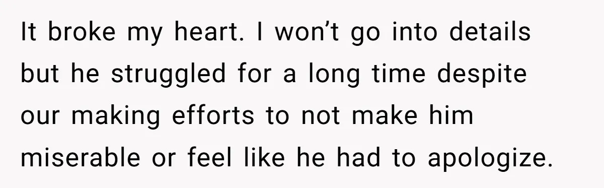 It broke my heart. I won’t go into details but he struggled for a long time despite our making efforts to not make him miserable or feel like he had...