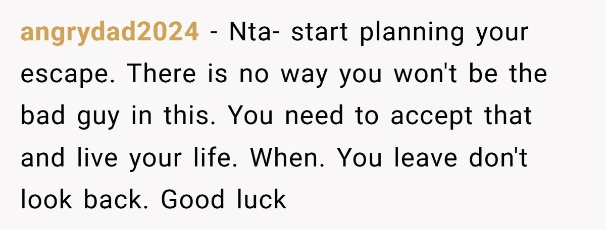 angrydad2024 − Nta- start planning your escape. There is no way you won't be the bad guy in this. You need to accept that and live your life. When. You...