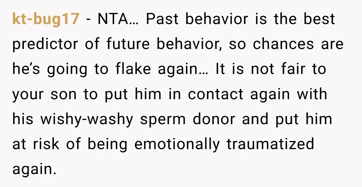 kt-bug17 − NTA… Past behavior is the best predictor of future behavior, so chances are he’s going to flake again… It is not fair to your son to put him...