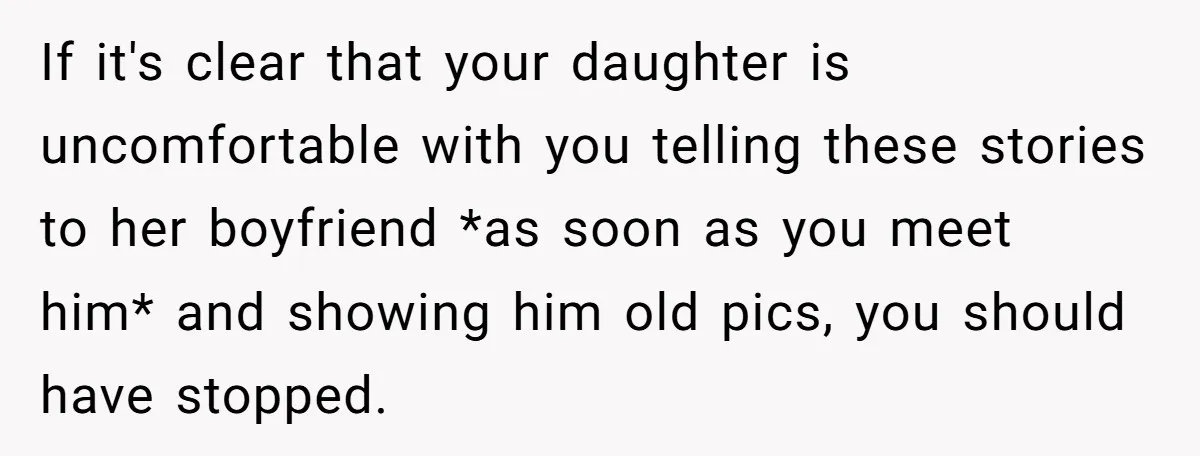 If it's clear that your daughter is uncomfortable with you telling these stories to her boyfriend *as soon as you meet him* and showing him old pics, you should have...