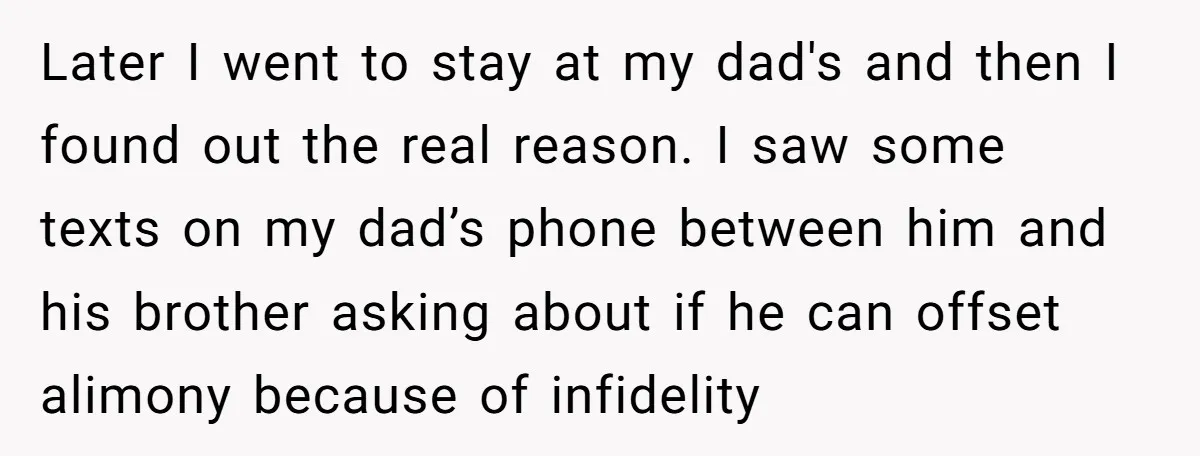Later I went to stay at my dad's and then I found out the real reason. I saw some texts on my dad’s phone between him and his brother asking...