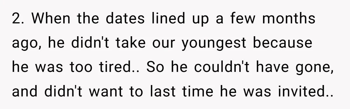 2. When the dates lined up a few months ago, he didn't take our youngest because he was too tired.. So he couldn't have gone, and didn't want to last...
