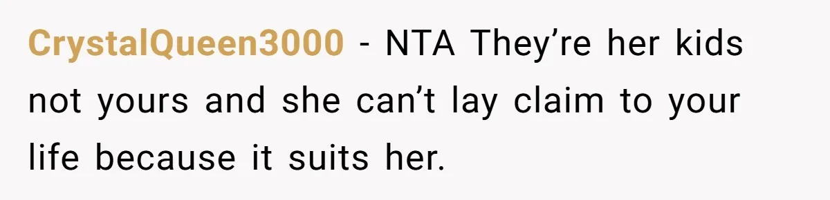 CrystalQueen3000 − NTA They’re her kids not yours and she can’t lay claim to your life because it suits her.