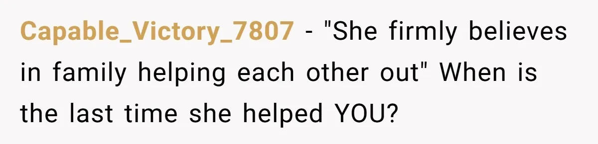 Capable_Victory_7807 − "She firmly believes in family helping each other out" When is the last time she helped YOU?