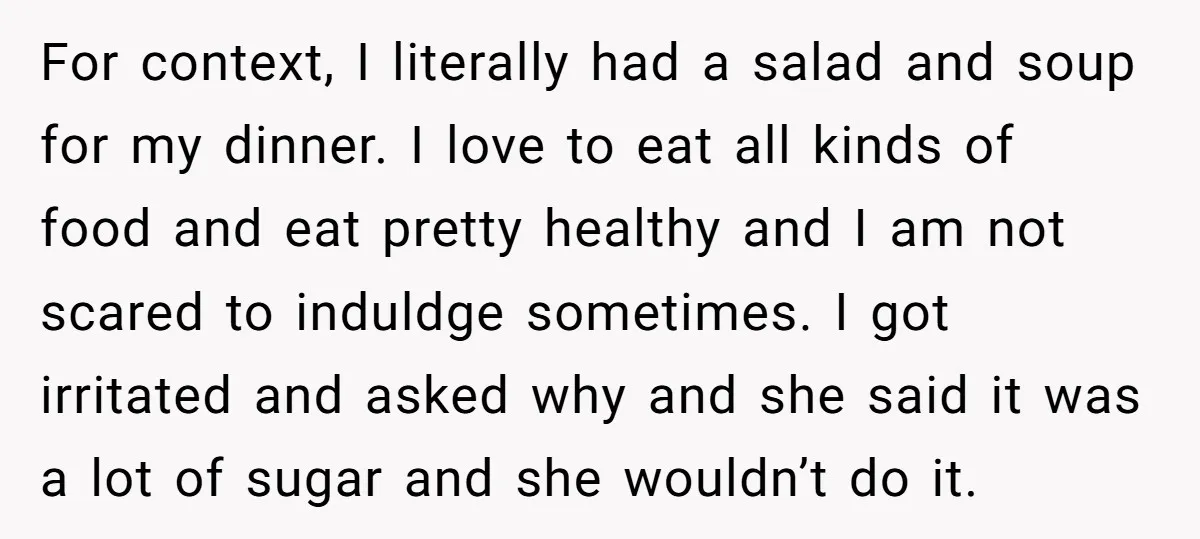 For context, I literally had a salad and soup for my dinner. I love to eat all kinds of food and eat pretty healthy and I am not scared to...