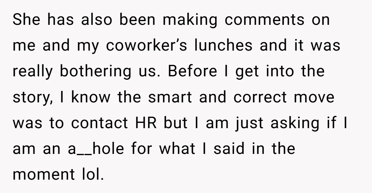 She has also been making comments on me and my coworker’s lunches and it was really bothering us. Before I get into the story, I know the smart and correct...