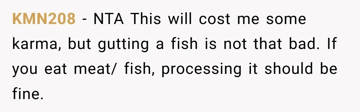 KMN208 − NTA This will cost me some karma, but gutting a fish is not that bad. If you eat meat/ fish, processing it should be fine.