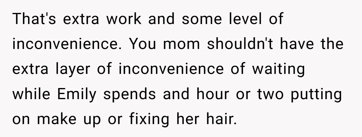 That's extra work and some level of inconvenience. You mom shouldn't have the extra layer of inconvenience of waiting while Emily spends and hour or two putting on make up...
