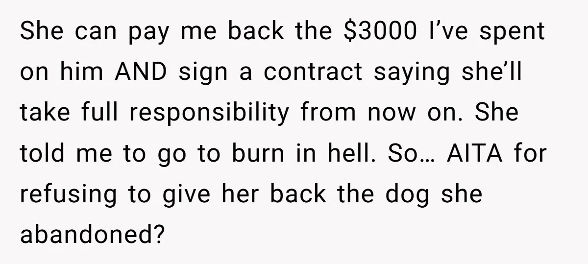 She can pay me back the $3000 I’ve spent on him AND sign a contract saying she’ll take full responsibility from now on. She told me to go to burn...