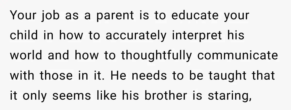 Your job as a parent is to educate your child in how to accurately interpret his world and how to thoughtfully communicate with those in it. He needs to be...