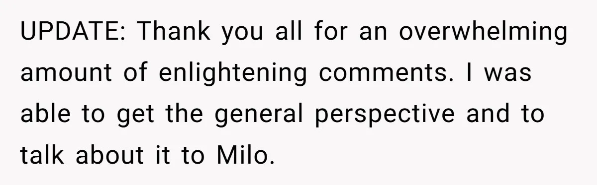 UPDATE: Thank you all for an overwhelming amount of enlightening comments. I was able to get the general perspective and to talk about it to Milo.