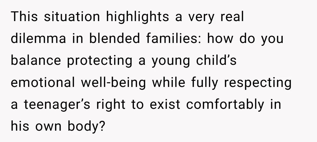 This situation highlights a very real dilemma in blended families: how do you balance protecting a young child’s emotional well-being while fully respecting a teenager’s right to exist comfortably in...
