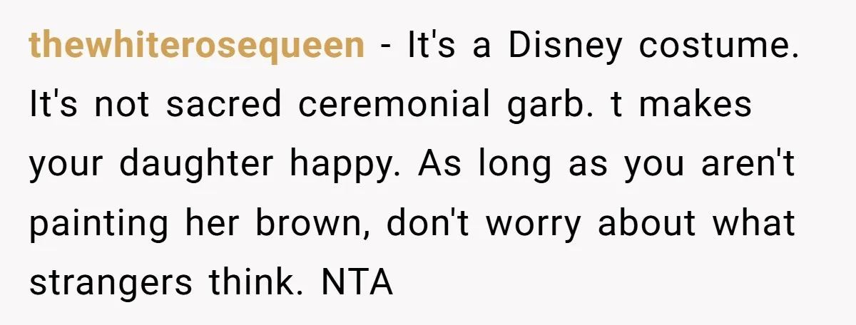 thewhiterosequeen − It's a Disney costume. It's not sacred ceremonial garb. t makes your daughter happy. As long as you aren't painting her brown, don't worry about what strangers think....