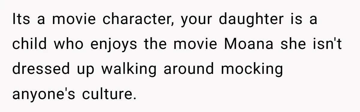 Its a movie character, your daughter is a child who enjoys the movie Moana she isn't dressed up walking around mocking anyone's culture.