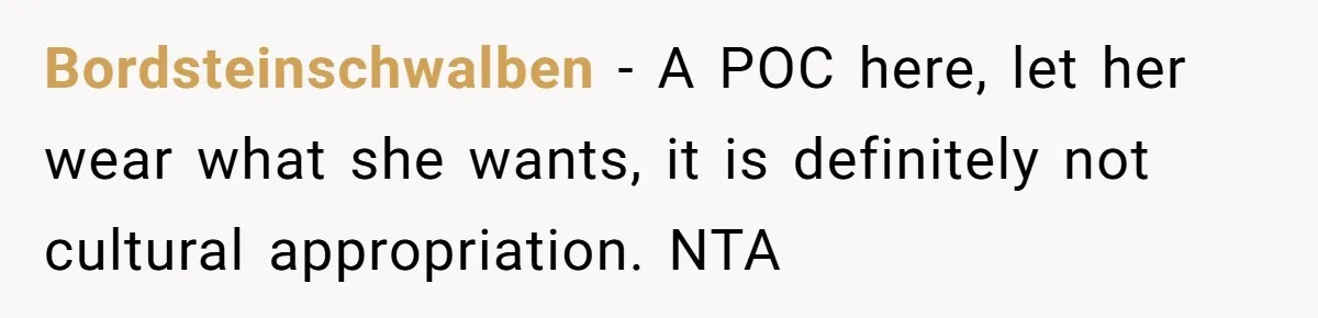 Bordsteinschwalben − A POC here, let her wear what she wants, it is definitely not cultural appropriation. NTA