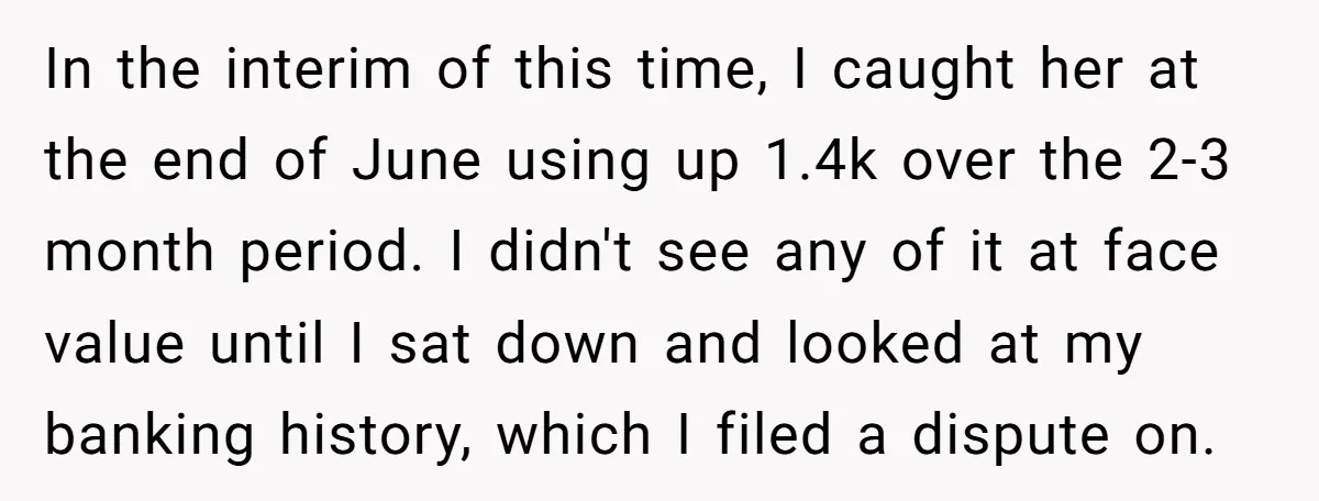 In the interim of this time, I caught her at the end of June using up 1.4k over the 2-3 month period. I didn't see any of it at face...