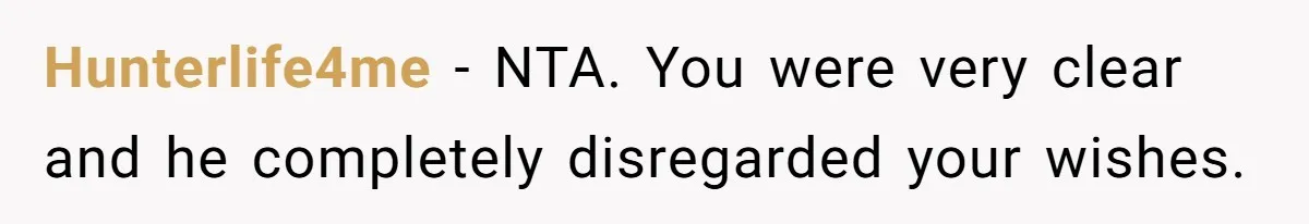Hunterlife4me − NTA. You were very clear and he completely disregarded your wishes.