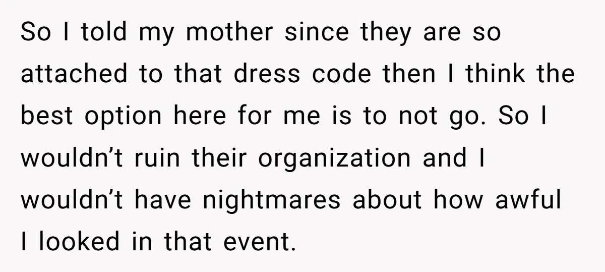 So I told my mother since they are so attached to that dress code then I think the best option here for me is to not go. So I wouldn’t...