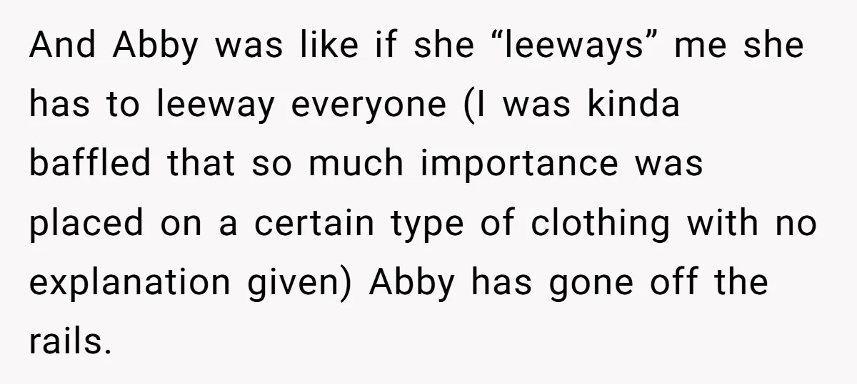 And Abby was like if she “leeways” me she has to leeway everyone (I was kinda baffled that so much importance was placed on a certain type of clothing with...