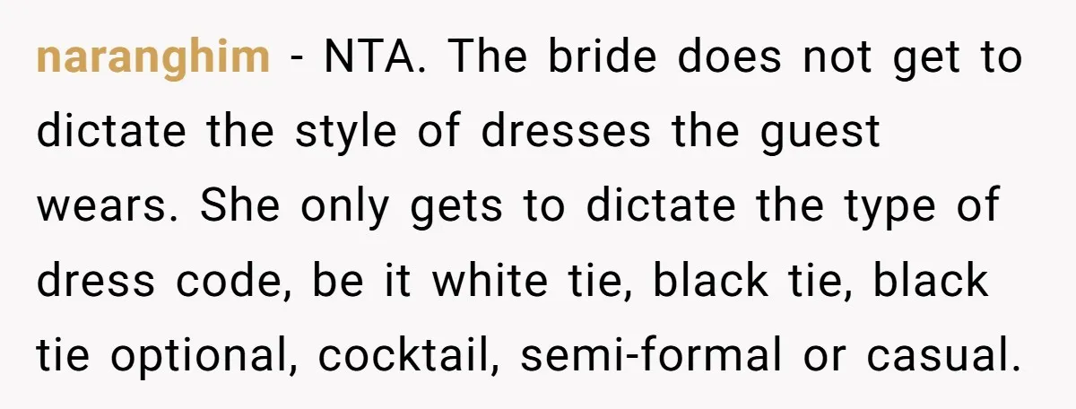 naranghim − NTA. The bride does not get to dictate the style of dresses the guest wears. She only gets to dictate the type of dress code, be it white...