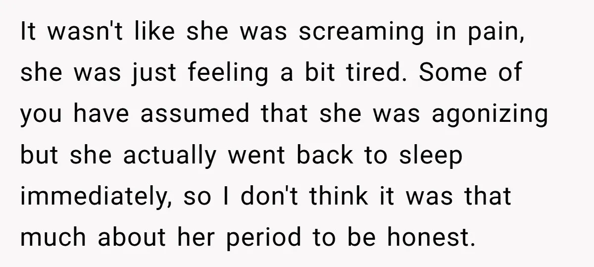 It wasn't like she was screaming in pain, she was just feeling a bit tired. Some of you have assumed that she was agonizing but she actually went back to...