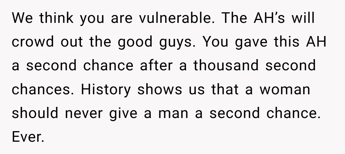 We think you are vulnerable. The AH’s will crowd out the good guys. You gave this AH a second chance after a thousand second chances. History shows us that a...