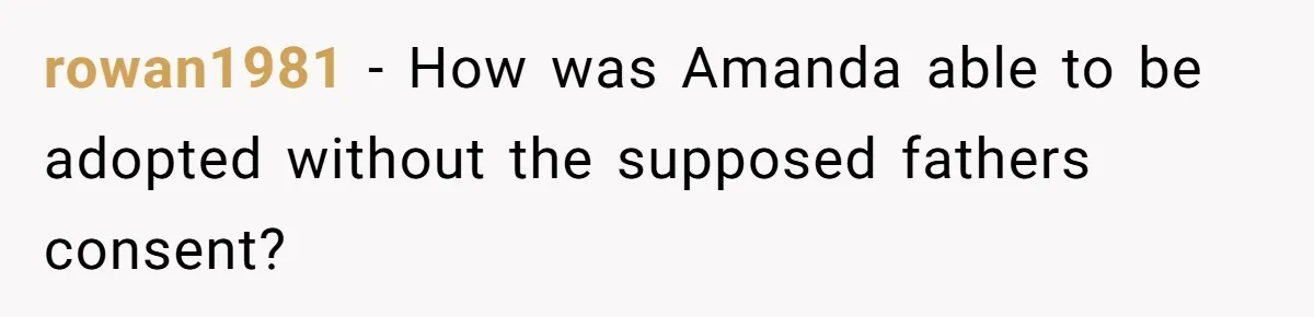 rowan1981 − How was Amanda able to be adopted without the supposed fathers consent?
