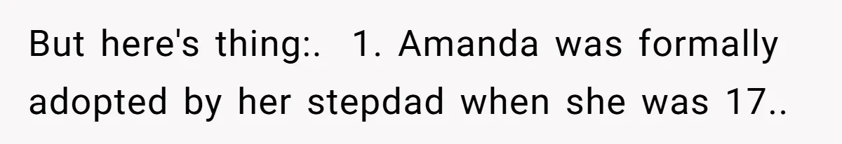 But here's thing:.  1. Amanda was formally adopted by her stepdad when she was 17..