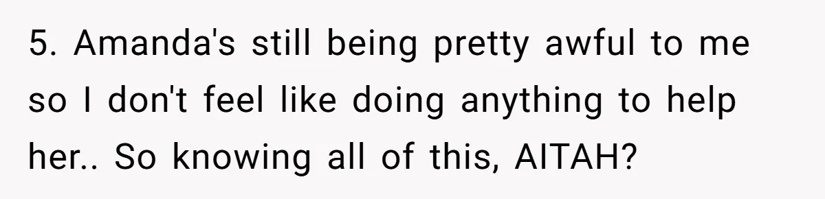 5. Amanda's still being pretty awful to me so I don't feel like doing anything to help her.. So knowing all of this, AITAH?