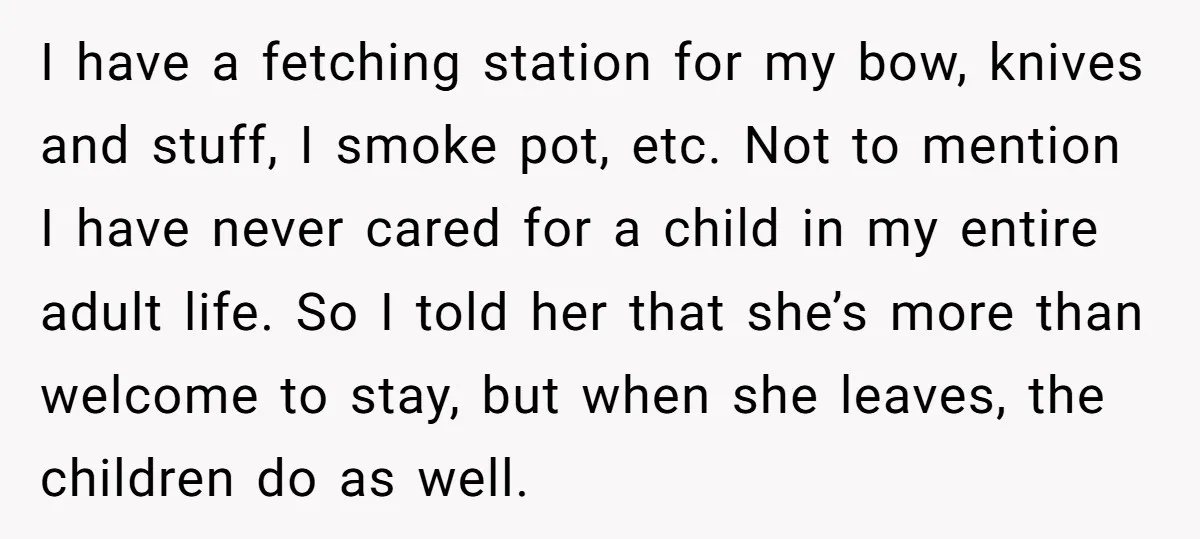 I have a fetching station for my bow, knives and stuff, I smoke pot, etc. Not to mention I have never cared for a child in my entire adult life....