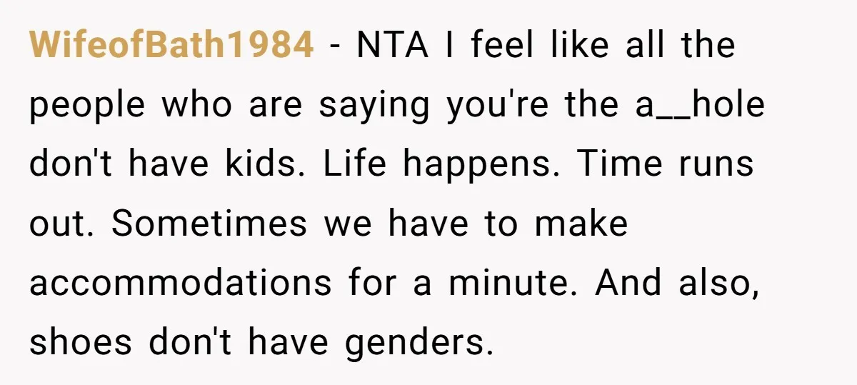 WifeofBath1984 − NTA I feel like all the people who are saying you're the a__hole don't have kids. Life happens. Time runs out. Sometimes we have to make accommodations for...