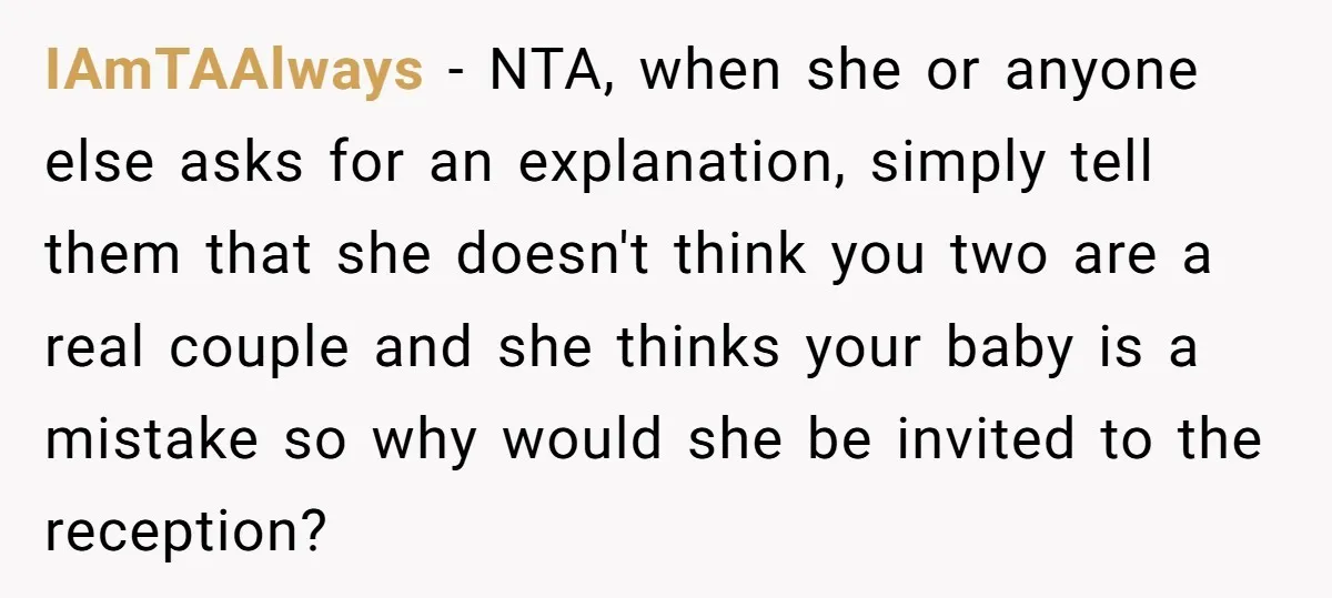 IAmTAAlways − NTA, when she or anyone else asks for an explanation, simply tell them that she doesn't think you two are a real couple and she thinks your baby...
