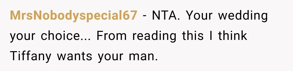 MrsNobodyspecial67 − NTA. Your wedding your choice... From reading this I think Tiffany wants your man.