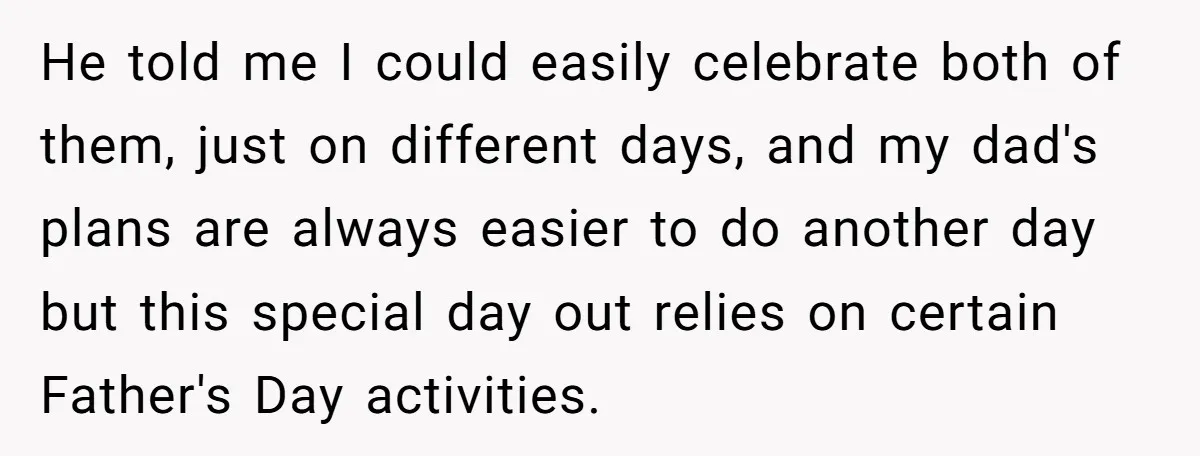 He told me I could easily celebrate both of them, just on different days, and my dad's plans are always easier to do another day but this special day out...