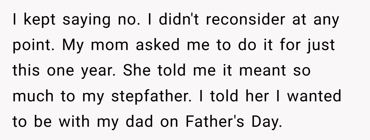 I kept saying no. I didn't reconsider at any point. My mom asked me to do it for just this one year. She told me it meant so much to...