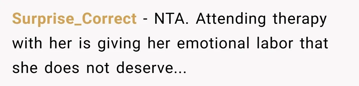 Surprise_Correct − NTA. Attending therapy with her is giving her emotional labor that she does not deserve...