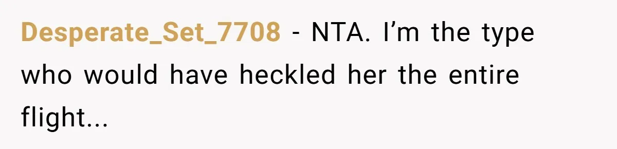 Desperate_Set_7708 − NTA. I’m the type who would have heckled her the entire flight...