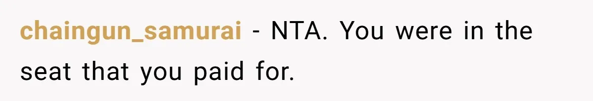chaingun_samurai − NTA. You were in the seat that you paid for.