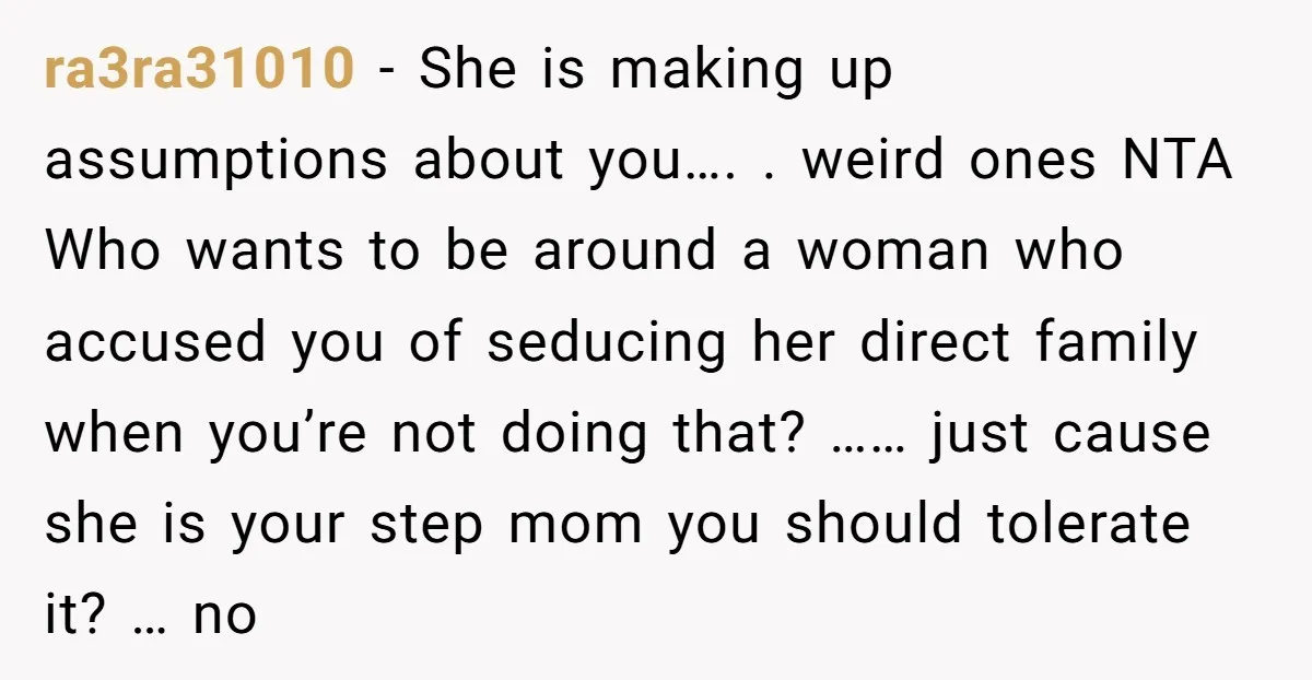 ra3ra31010 − She is making up assumptions about you…. . weird ones NTA Who wants to be around a woman who accused you of seducing her direct family when you’re...