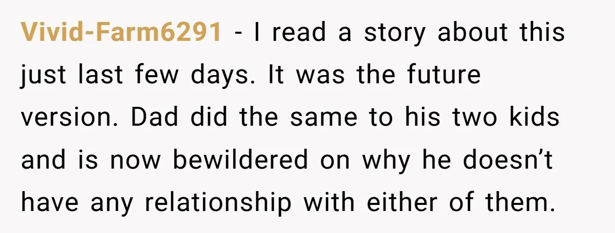 Vivid-Farm6291 − I read a story about this just last few days. It was the future version. Dad did the same to his two kids and is now bewildered on...